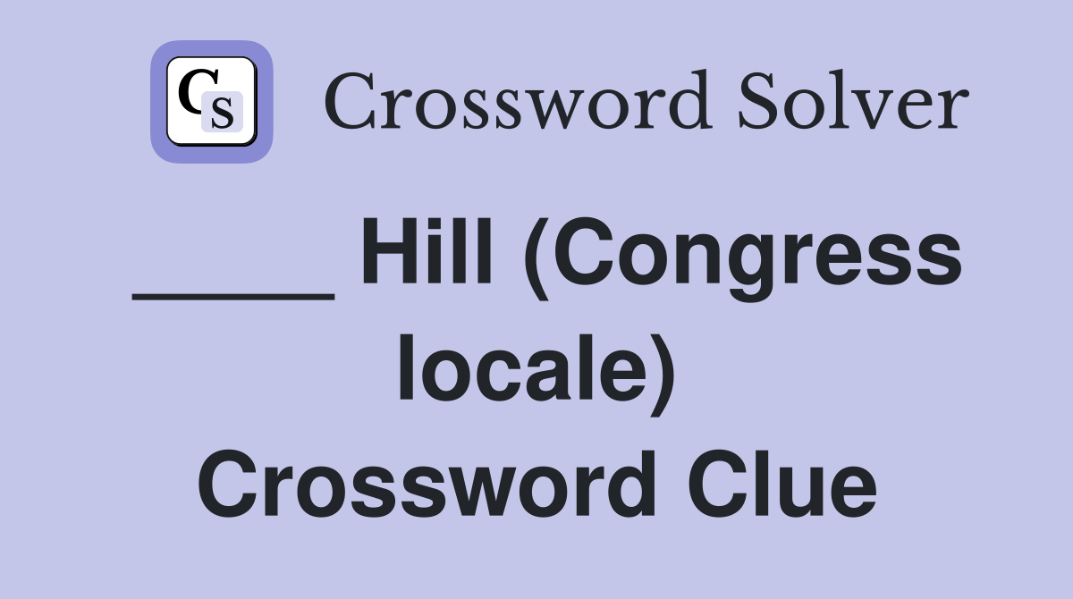 Hill (Congress locale) Crossword Clue Answers Crossword Solver